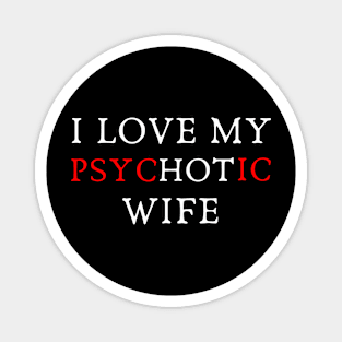 I Love My Psychotic Wife Magnet